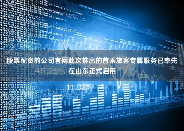 股票配资的公司官网此次推出的首乘旅客专属服务已率先在山东正式启用